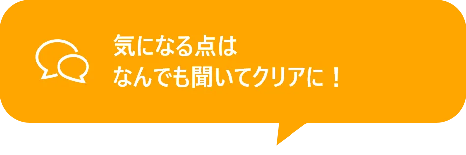 気になる点はなんでも聞いてクリアに！